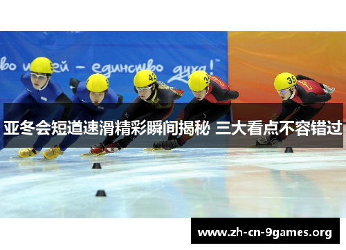 亚冬会短道速滑精彩瞬间揭秘 三大看点不容错过