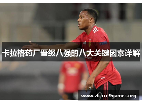 卡拉格药厂晋级八强的八大关键因素详解