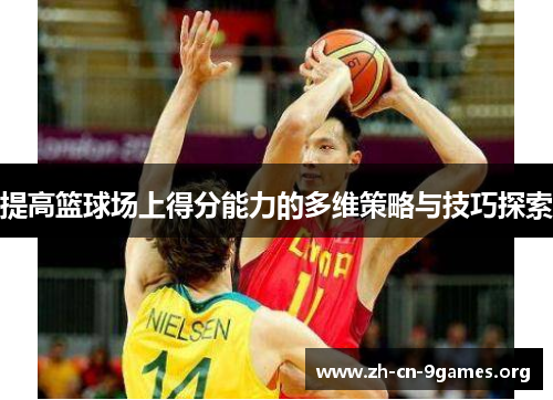 提高篮球场上得分能力的多维策略与技巧探索 提高篮球场上得分能力的多维策略与技巧探索