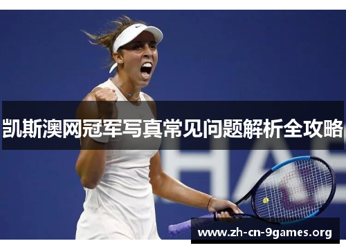凯斯澳网冠军写真常见问题解析全攻略