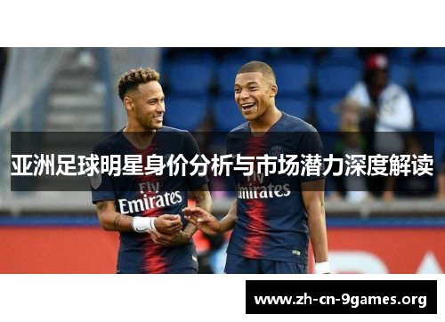 亚洲足球明星身价分析与市场潜力深度解读
