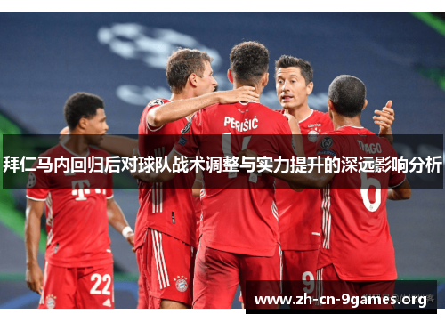 拜仁马内回归后对球队战术调整与实力提升的深远影响分析 拜仁马内回归后对球队战术调整与实力提升的深远影响分析