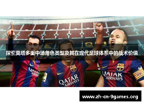 探索莫塔多面中场角色类型及其在现代足球体系中的战术价值 探索莫塔多面中场角色类型及其在现代足球体系中的战术价值