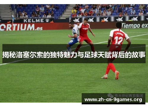 揭秘洛塞尔索的独特魅力与足球天赋背后的故事