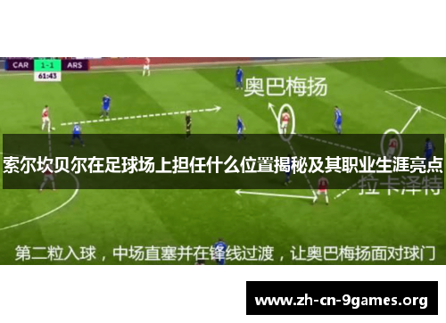 索尔坎贝尔在足球场上担任什么位置揭秘及其职业生涯亮点